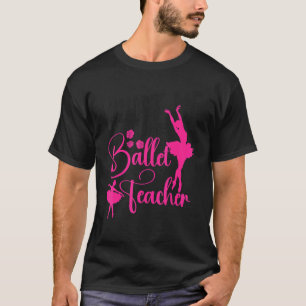 Ballet Dancer Dance Girl Ballerina Ballet Teacher T-Shirt