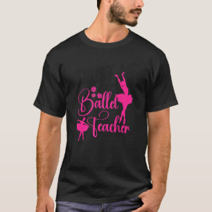 Ballet Dancer Dance Girl Ballerina Ballet Teacher  T-Shirt