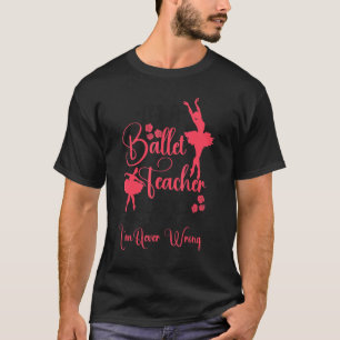 Ballet Dancer Dance Girl Ballerina Ballet Teacher T-Shirt
