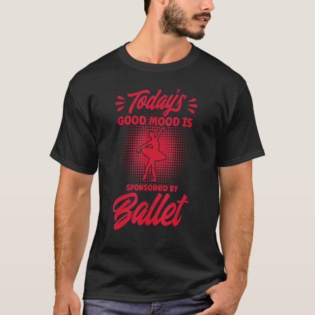 Ballet Dancer Dance Girl Ballerina Good Mood Balle T-Shirt (Front)