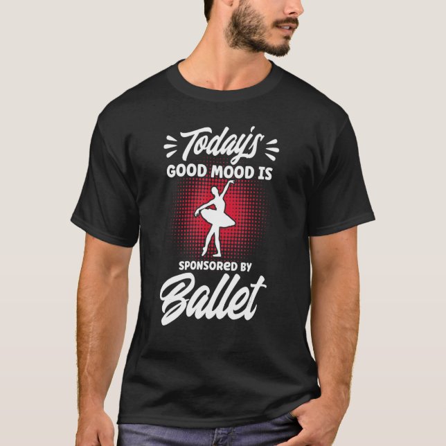 Ballet Dancer Dance Girl Ballerina Good Mood Balle T-Shirt (Front)