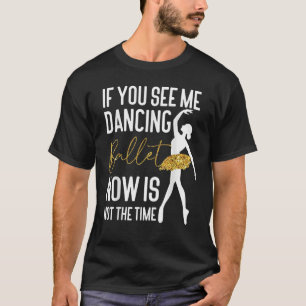 Ballet Dancer Dance Girl Ballerina If You See Me D T-Shirt