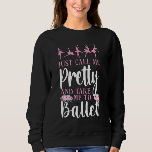 Ballet Dancer Dance Girl Ballerina Just Call Me Pr Sweatshirt