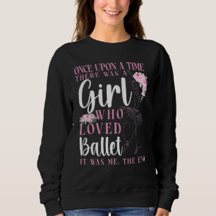 Ballet Dancer Dance Girl Ballerina Once Upon A Tim Sweatshirt
