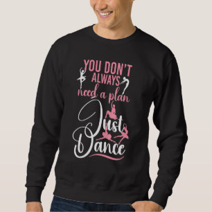 Ballet Dancer Dance Girl Ballerina You Don't Alway Sweatshirt