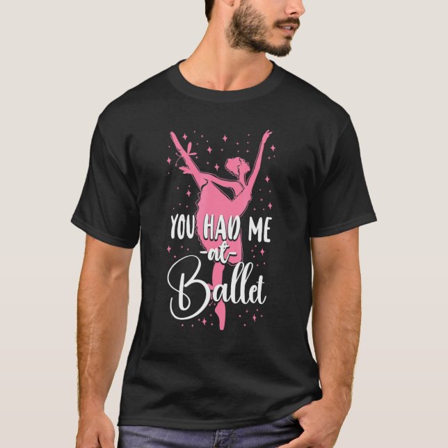 Ballet Dancer Dance Girl Ballerina You Had Me At B T-Shirt (Front)