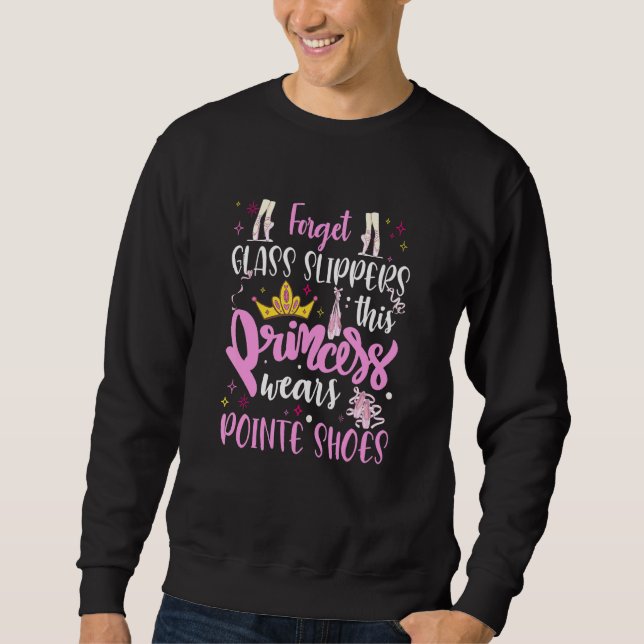 Ballet Dancer This Princess Wears Pointe Shoes Dan Sweatshirt (Front)