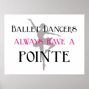 Ballet dancers always have a pointe poster / print