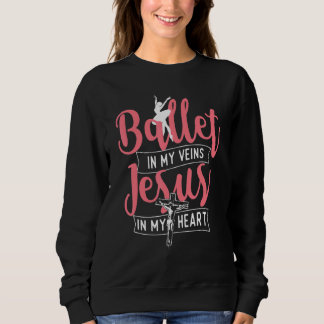 Ballet In My Veins Jesus In My Heart  Ballerina Ba Sweatshirt