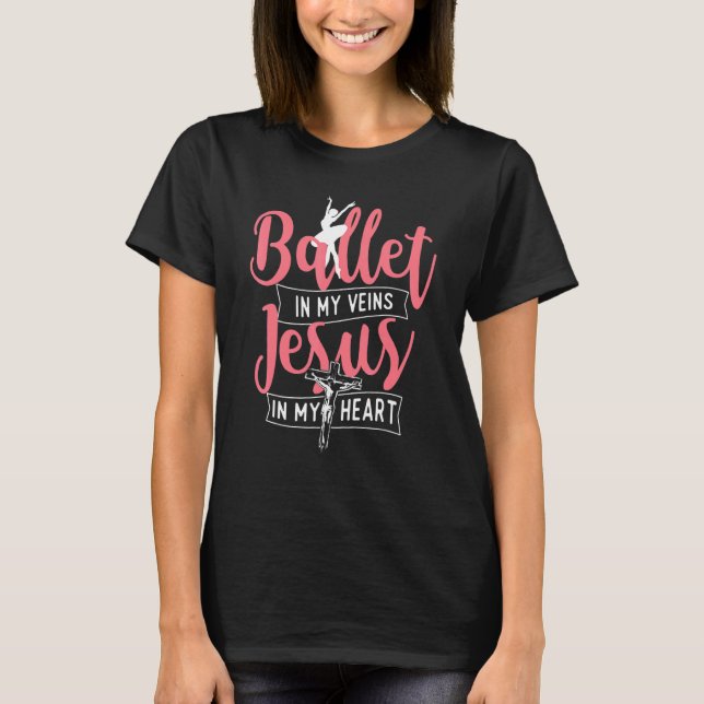 Ballet In My Veins Jesus In My Heart  Ballerina Ba T-Shirt (Front)