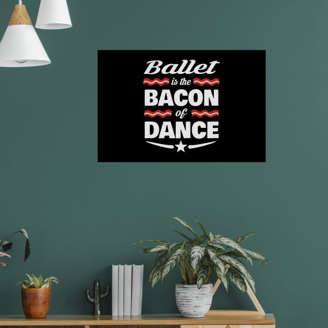 Ballet Is The Bacon Of Dance Gift Poster (Living Room 1)