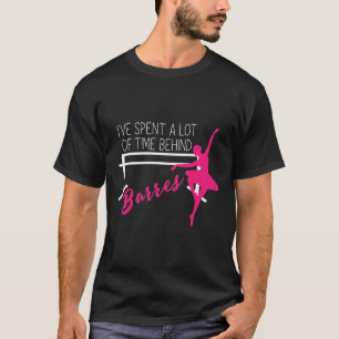 Ballet Ive Spent A Lot Of Time Behind Barres T-Shirt