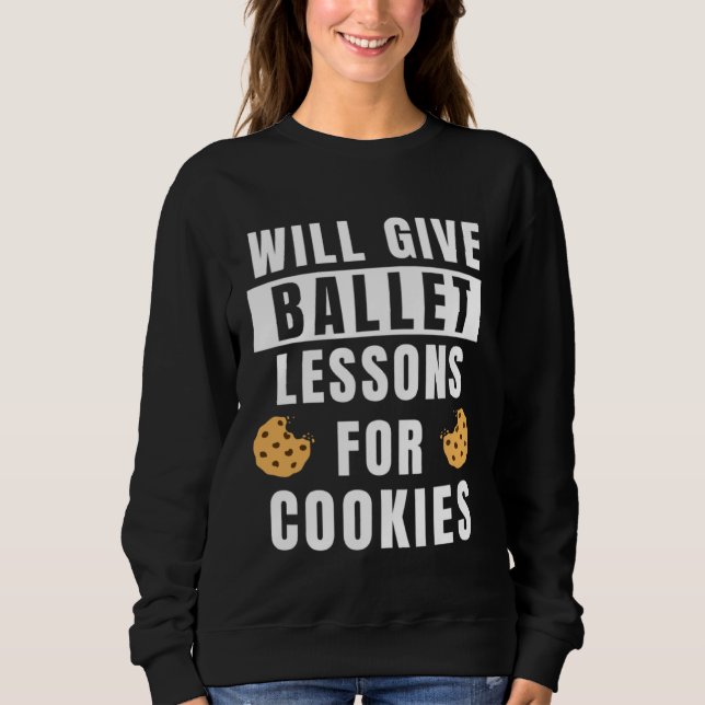 Ballet Lessons For Cookies Ballerina  Ballet Teach Sweatshirt (Front)