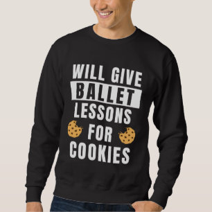 Ballet Lessons For Cookies Ballerina  Ballet Teach Sweatshirt