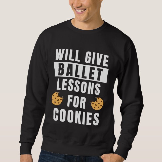 Ballet Lessons For Cookies Ballerina  Ballet Teach Sweatshirt (Front)