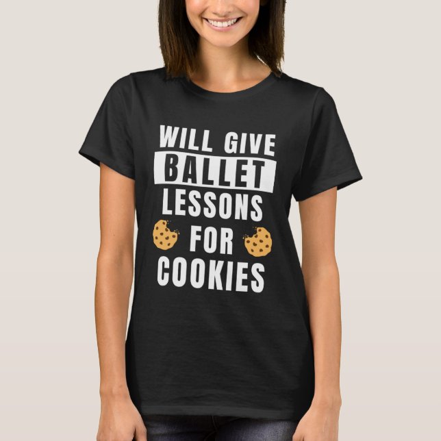 Ballet Lessons For Cookies Ballerina  Ballet Teach T-Shirt (Front)