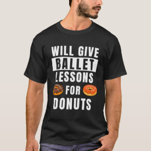 Ballet Lessons For Donuts Ballerina  Ballet Teache T-Shirt