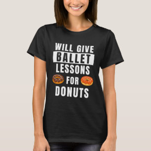Ballet Lessons For Donuts Ballerina  Ballet Teache T-Shirt