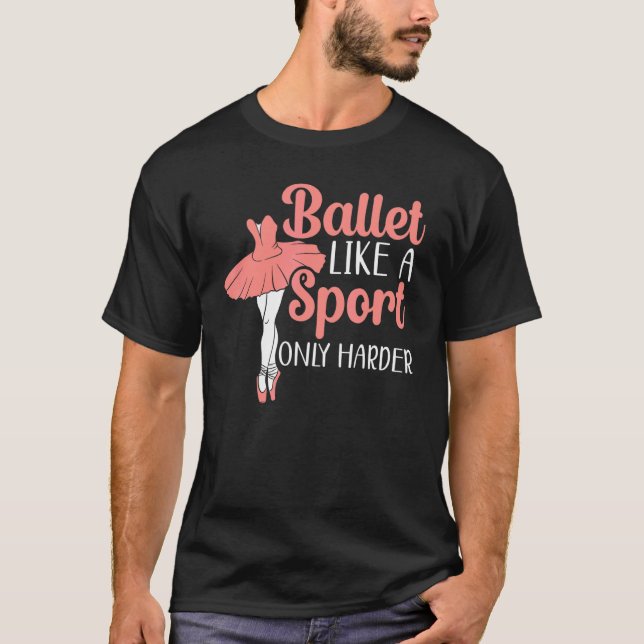 Ballet Like A Sport Only Harder Ballerina Ballet D T-Shirt (Front)