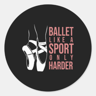 Ballet Like A Sport Only Harder En Pointe Ballerin Classic Round Sticker