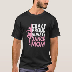 Ballet Lover Ballerina, Crazy Proud Always Loud Da T-Shirt