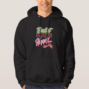 Ballet Makes Me Happy - Ballet Shoes Dancer  Idea Hoodie