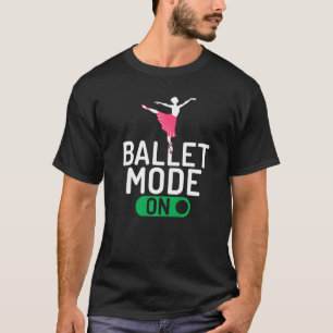 Ballet Mode on Dancing Ballet T-Shirt