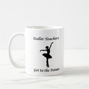 Ballet Teachers Get to the Pointe Coffee Mug