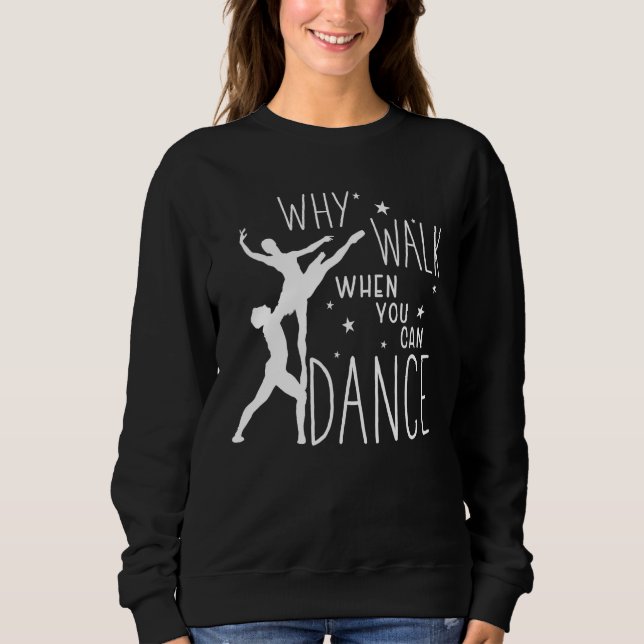 Ballet Why Walk When You Can Dance Ballerina Sweatshirt (Front)