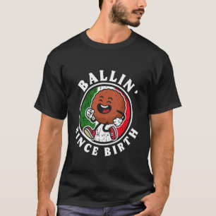 Ballin Since Birth Meatball Italian Kitchen Lover T-Shirt