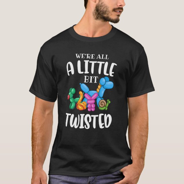 Balloon Animal ArtistWe're All A Little Bit Twiste T-Shirt (Front)