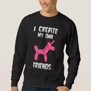 Balloon Artist I Create My Own Unicorn Balloon Ani Sweatshirt