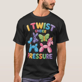 Balloon Artist I Twist Under Pressure Balloon T-Shirt