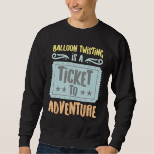 Balloon Twisting Is A Ticket To The Adventure Vint Sweatshirt