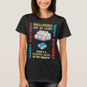 Balloons Are So Weird Happy Birthday Joke T-Shirt