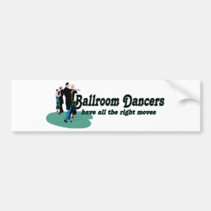 Ballroom Dancers Have All the Right Moves Bumper Sticker