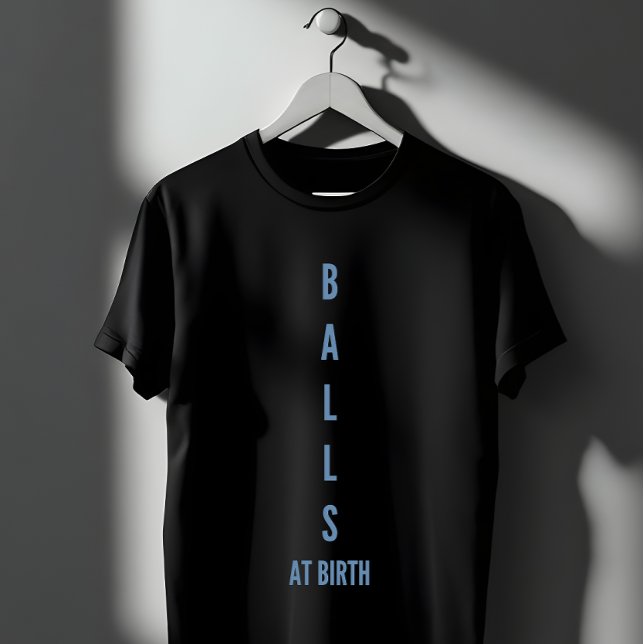 Balls At Birth Funny Quote T-Shirt (Creator Uploaded)