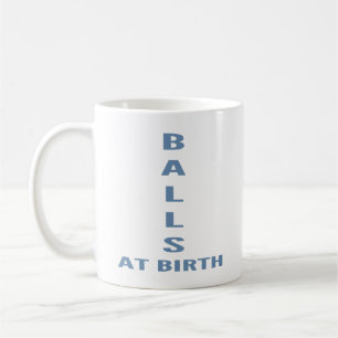 Balls At Birth" Funny Sarcastic Coffee Mug