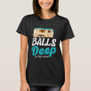 Balls Deep In This Hitch Camping T-Shirt