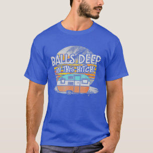 Balls Deep In This Hitch Funny Camping T-Shirt