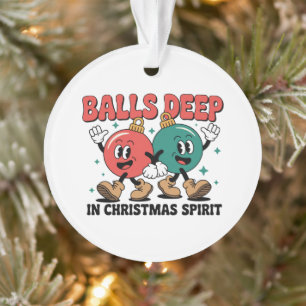 Balls Deep Into Christmas Sarcastic Dirty Humour  Ornament