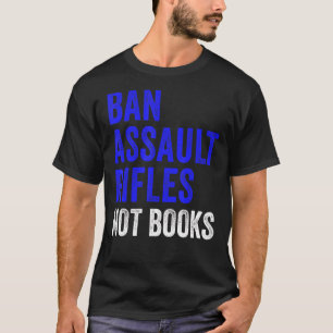 Ban Assault Rifles Not Books Ban Assault Weapon No T-Shirt