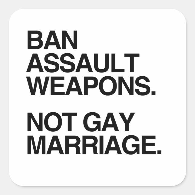 BAN ASSAULT WEAPONS NOT GAY MARRIAGE SQUARE STICKER (Front)
