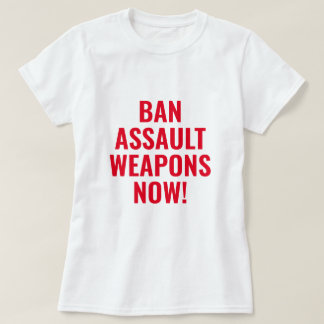 Ban Assault Weapons Now - Pro Gun Control T-Shirt