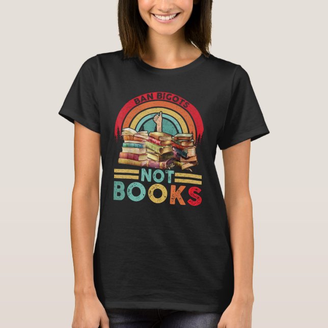 Ban Bigots Not Books Banned Books T-Shirt (Front)
