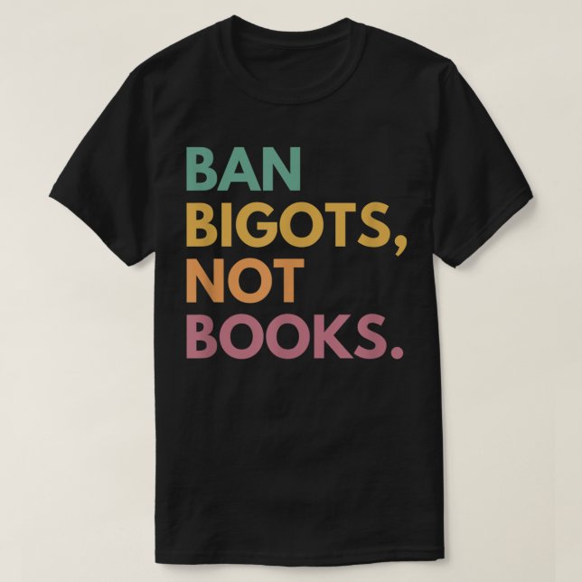 Ban Bigots Not Books, Banned Books  T-Shirt (Design Front)