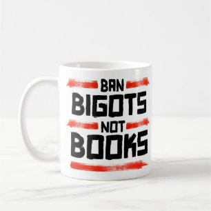 BAN BIGOTS NOT BOOKS COFFEE MUG