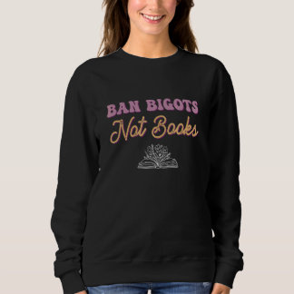 Ban Bigots Not Books Read Banned Books Banned Book Sweatshirt