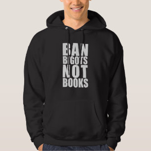 BAN BIGOTS NOT BOOKS Stop Censorship Reading Reade Hoodie