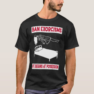 Ban Exorcisms Life Begins At Possession Apparel T-Shirt